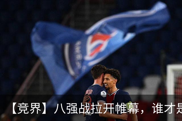 【竞界】八强战拉开帷幕，谁才是世界杯逆风球之王