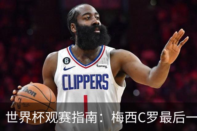 世界杯观赛指南：梅西C罗最后一舞 国足缺席依然满满中国元素