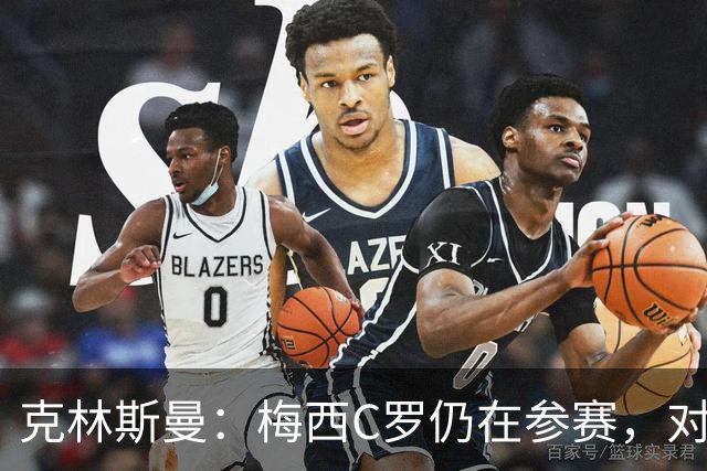 克林斯曼：梅西C罗仍在参赛，对维尔茨这样的年轻人是绝佳榜样