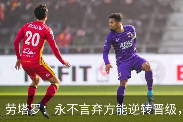 劳塔罗：永不言弃方能逆转晋级，将胜利献给全体阿根廷人民