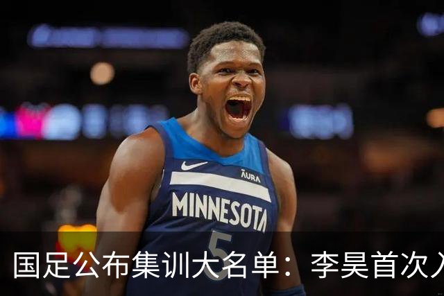 国足公布集训大名单：李昊首次入选 武磊回归