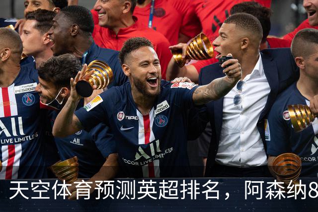 天空体育预测英超排名，阿森纳85.2分卫冕，BIG6包揽前六