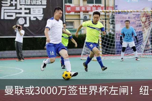 曼联或3000万签世界杯左闸！纽卡拒绝6000万卖霍尔，非要买必须天价