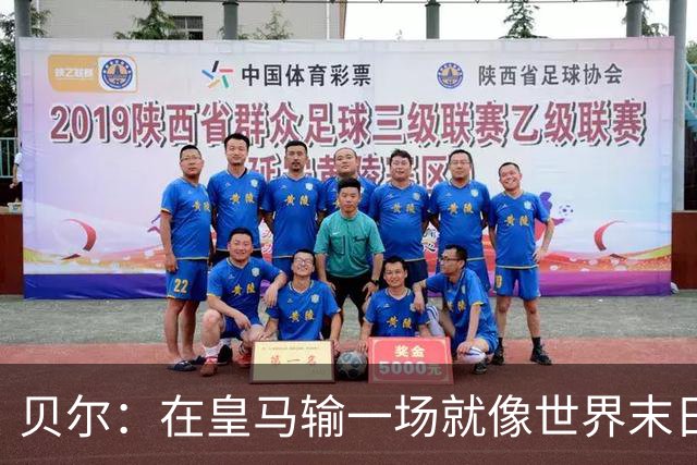 贝尔：在皇马输一场就像世界末日，执教皇马只需管理好球员的自尊