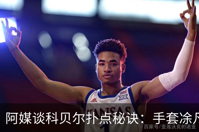 阿媒谈科贝尔扑点秘诀：手套凃凡士林增加摩擦 但最关键是靠直觉